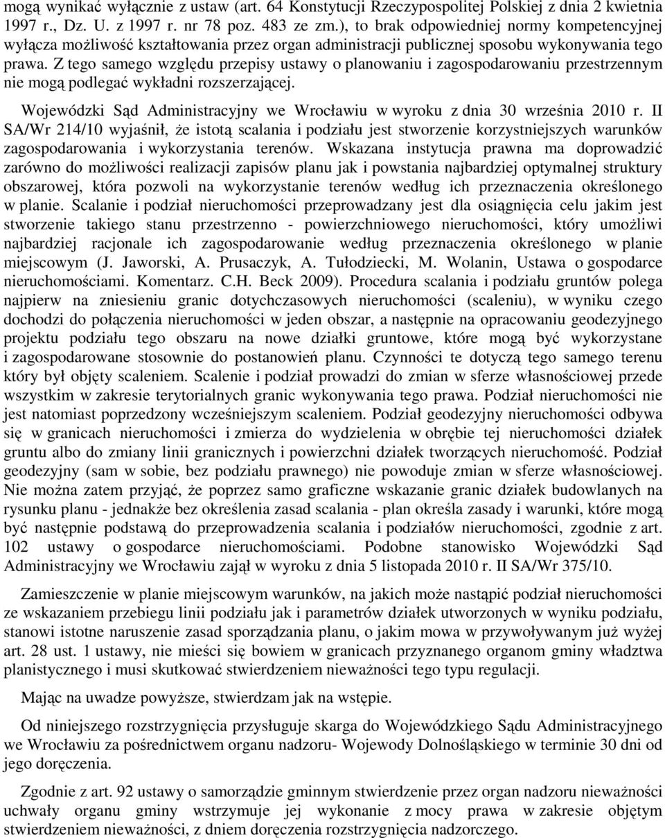 Z tego samego względu przepisy ustawy o planowaniu i zagospodarowaniu przestrzennym nie mogą podlegać wykładni rozszerzającej.