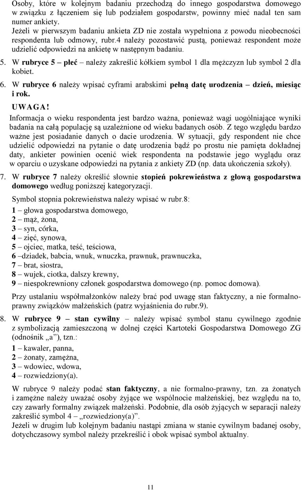 4 należy pozostawić pustą, ponieważ respondent może udzielić odpowiedzi na ankietę w następnym badaniu. 5. W rubryce 5 płeć należy zakreślić kółkiem symbol 1 dla mężczyzn lub symbol 2 dla kobiet. 6.