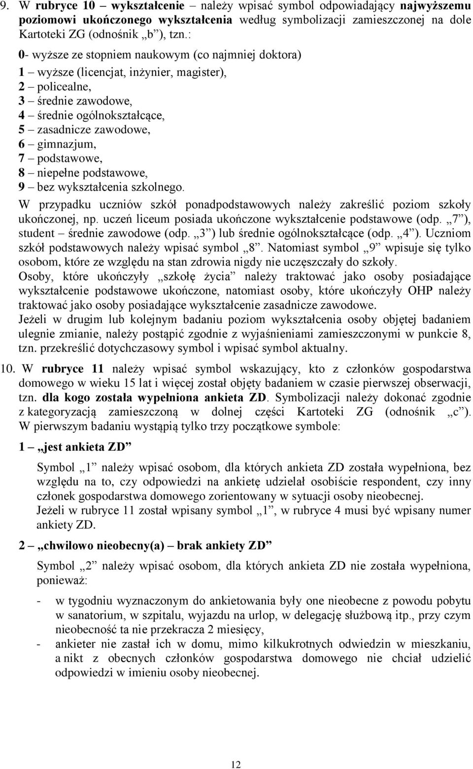 podstawowe, 8 niepełne podstawowe, 9 bez wykształcenia szkolnego. W przypadku uczniów szkół ponadpodstawowych należy zakreślić poziom szkoły ukończonej, np.