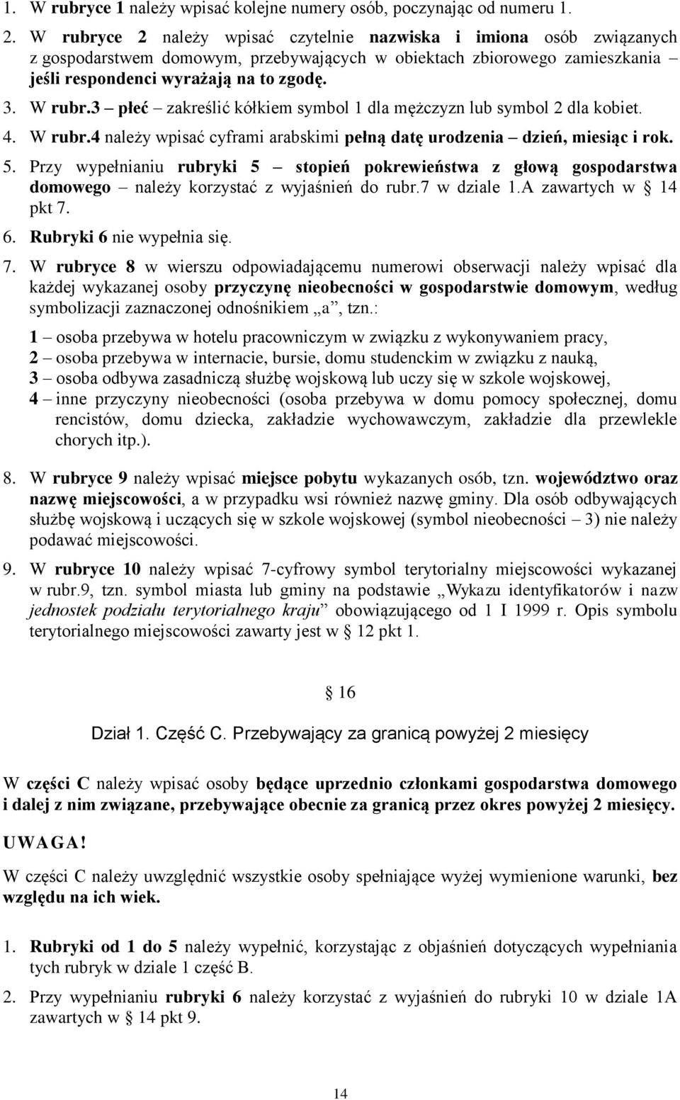 3 płeć zakreślić kółkiem symbol 1 dla mężczyzn lub symbol 2 dla kobiet. 4. W rubr.4 należy wpisać cyframi arabskimi pełną datę urodzenia dzień, miesiąc i rok. 5.