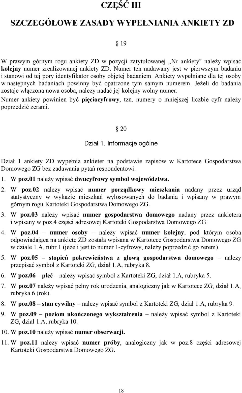 Jeżeli do badania zostaje włączona nowa osoba, należy nadać jej kolejny wolny numer. Numer ankiety powinien być pięciocyfrowy, tzn. numery o mniejszej liczbie cyfr należy poprzedzić zerami.