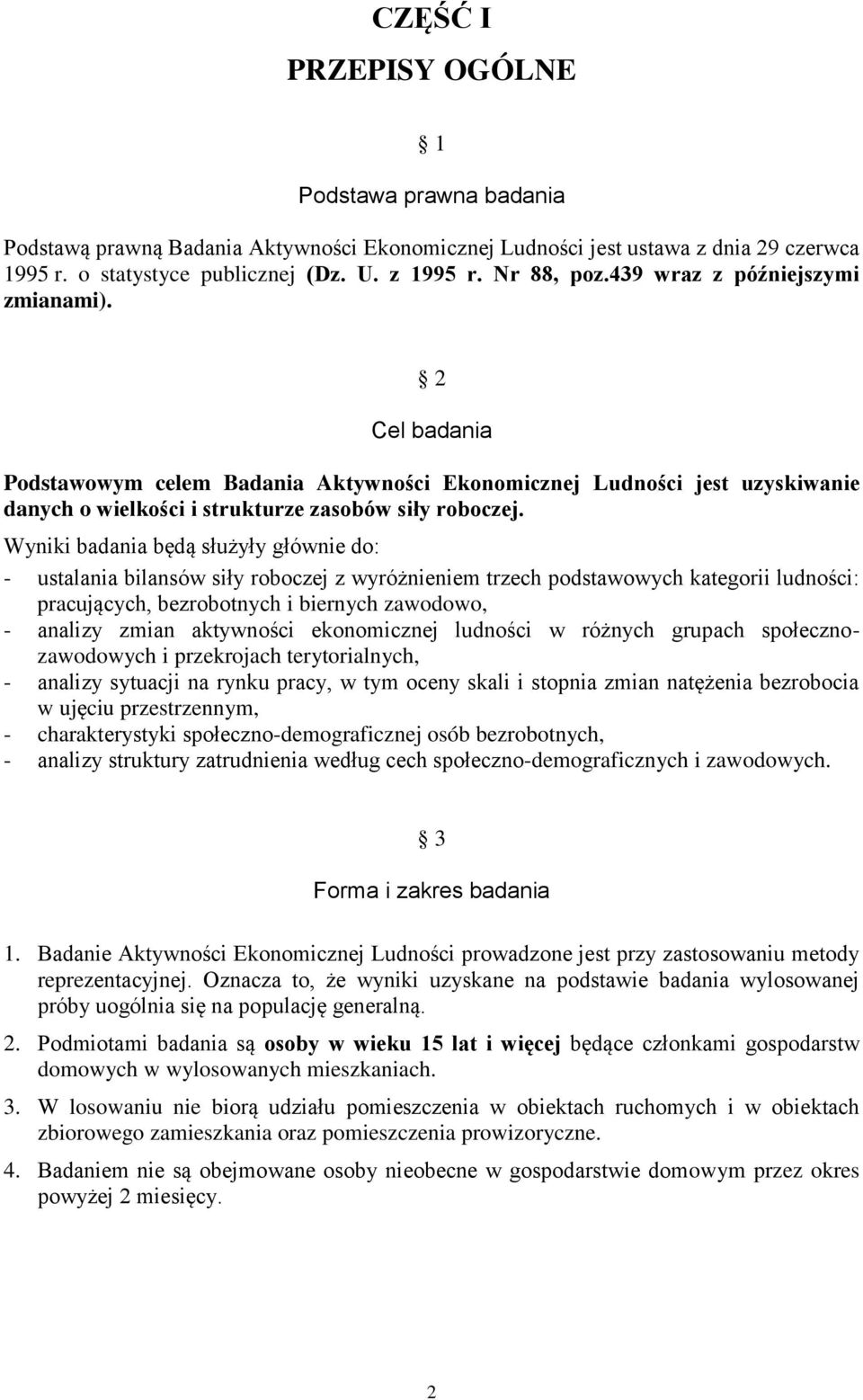 Wyniki badania będą służyły głównie do: - ustalania bilansów siły roboczej z wyróżnieniem trzech podstawowych kategorii ludności: pracujących, bezrobotnych i biernych zawodowo, - analizy zmian