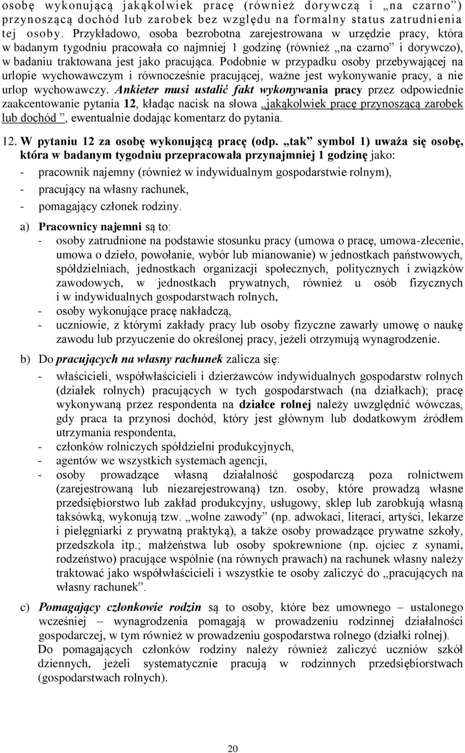 Podobnie w przypadku osoby przebywającej na urlopie wychowawczym i równocześnie pracującej, ważne jest wykonywanie pracy, a nie urlop wychowawczy.
