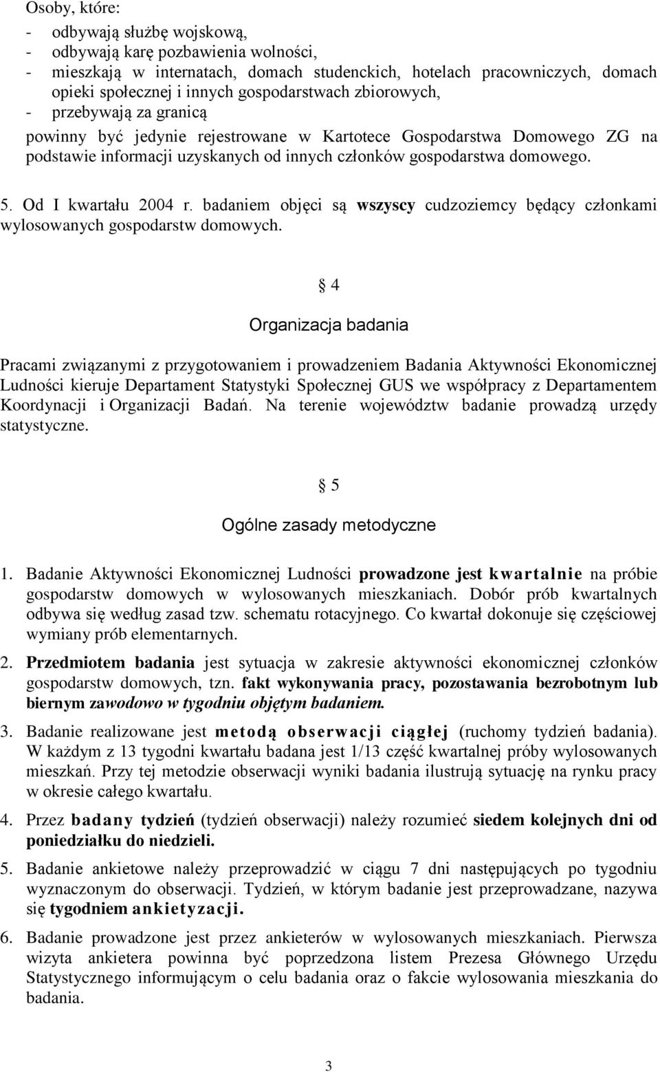 Od I kwartału 2004 r. badaniem objęci są wszyscy cudzoziemcy będący członkami wylosowanych gospodarstw domowych.