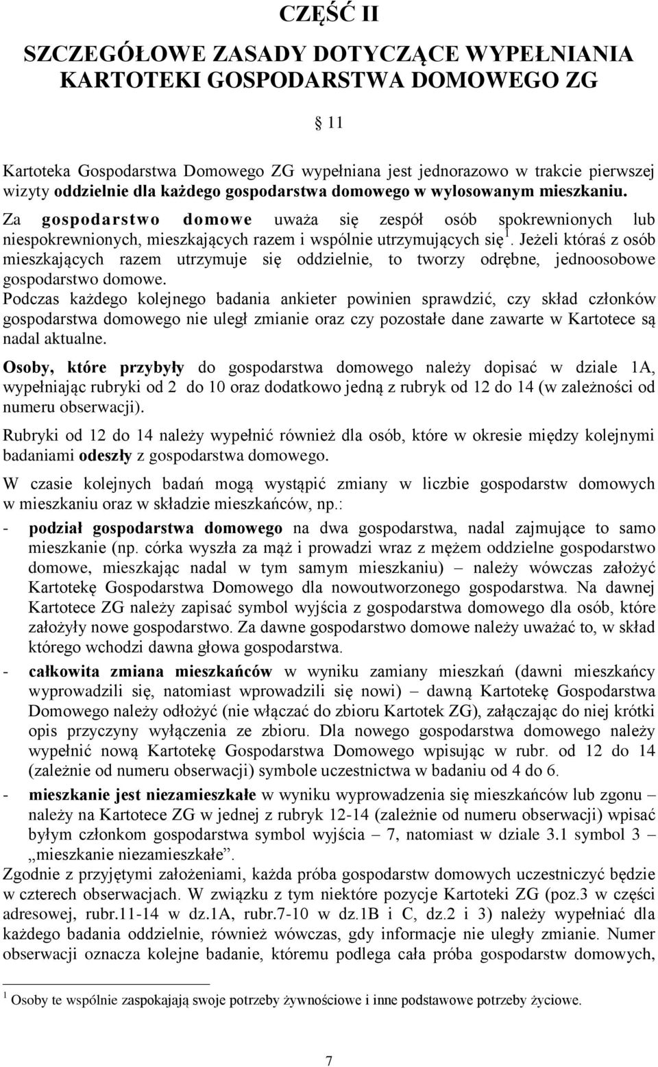 Jeżeli któraś z osób mieszkających razem utrzymuje się oddzielnie, to tworzy odrębne, jednoosobowe gospodarstwo domowe.
