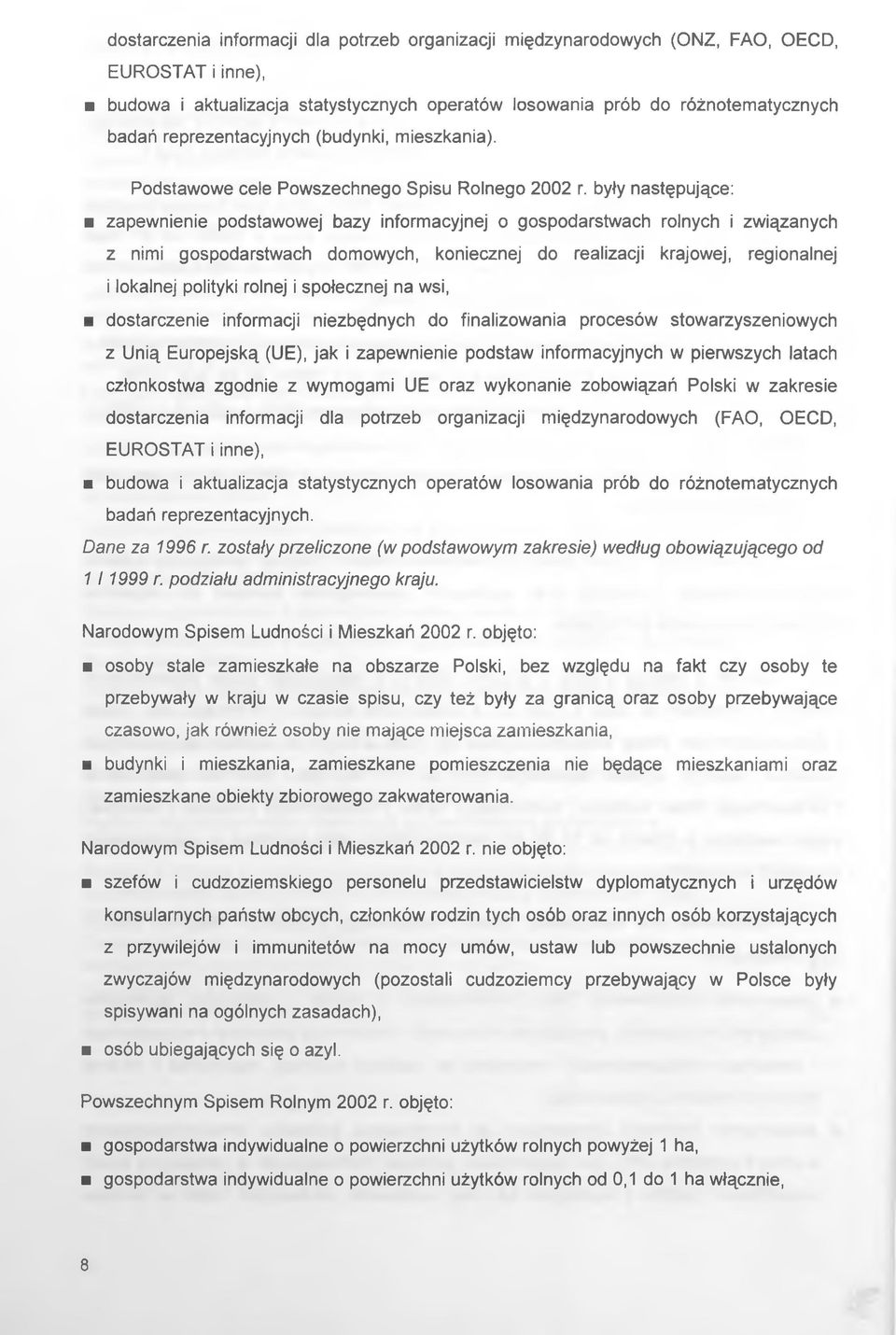 były następujące: zapewnienie podstawowej bazy informacyjnej o gospodarstwach rolnych i związanych z nimi gospodarstwach domowych, koniecznej do realizacji krajowej, regionalnej i lokalnej polityki