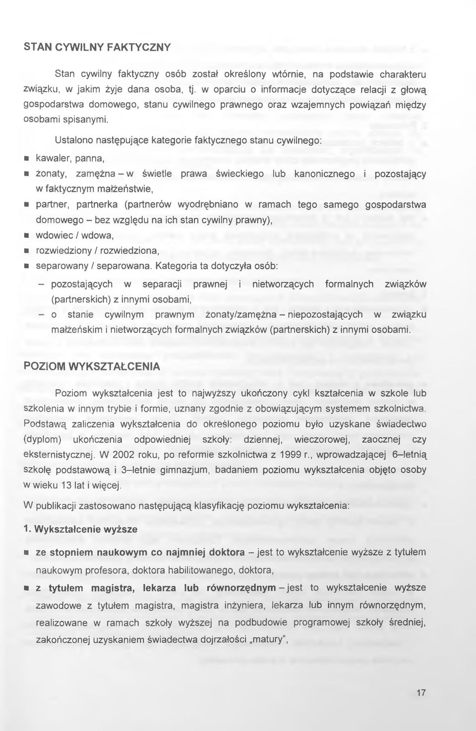 Ustalono następujące kategorie faktycznego stanu cywilnego: kawaler, panna, żonaty, zamężna - w świetle prawa świeckiego lub kanonicznego i pozostający w faktycznym małżeństwie, partner, partnerka