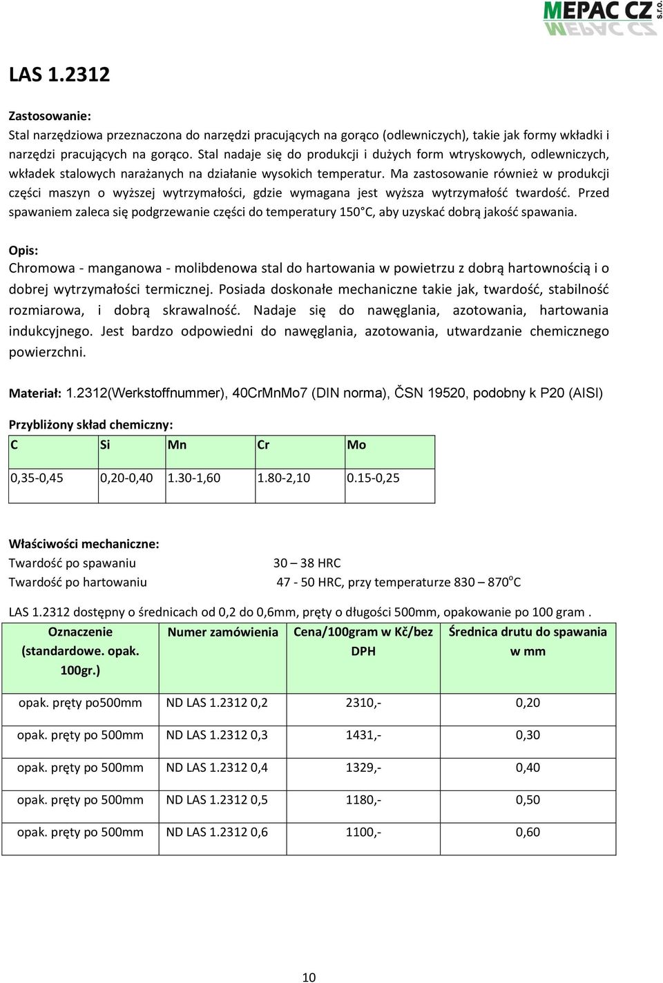 Ma zastosowanie również w produkcji części maszyn o wyższej wytrzymałości, gdzie wymagana jest wyższa wytrzymałość twardość.