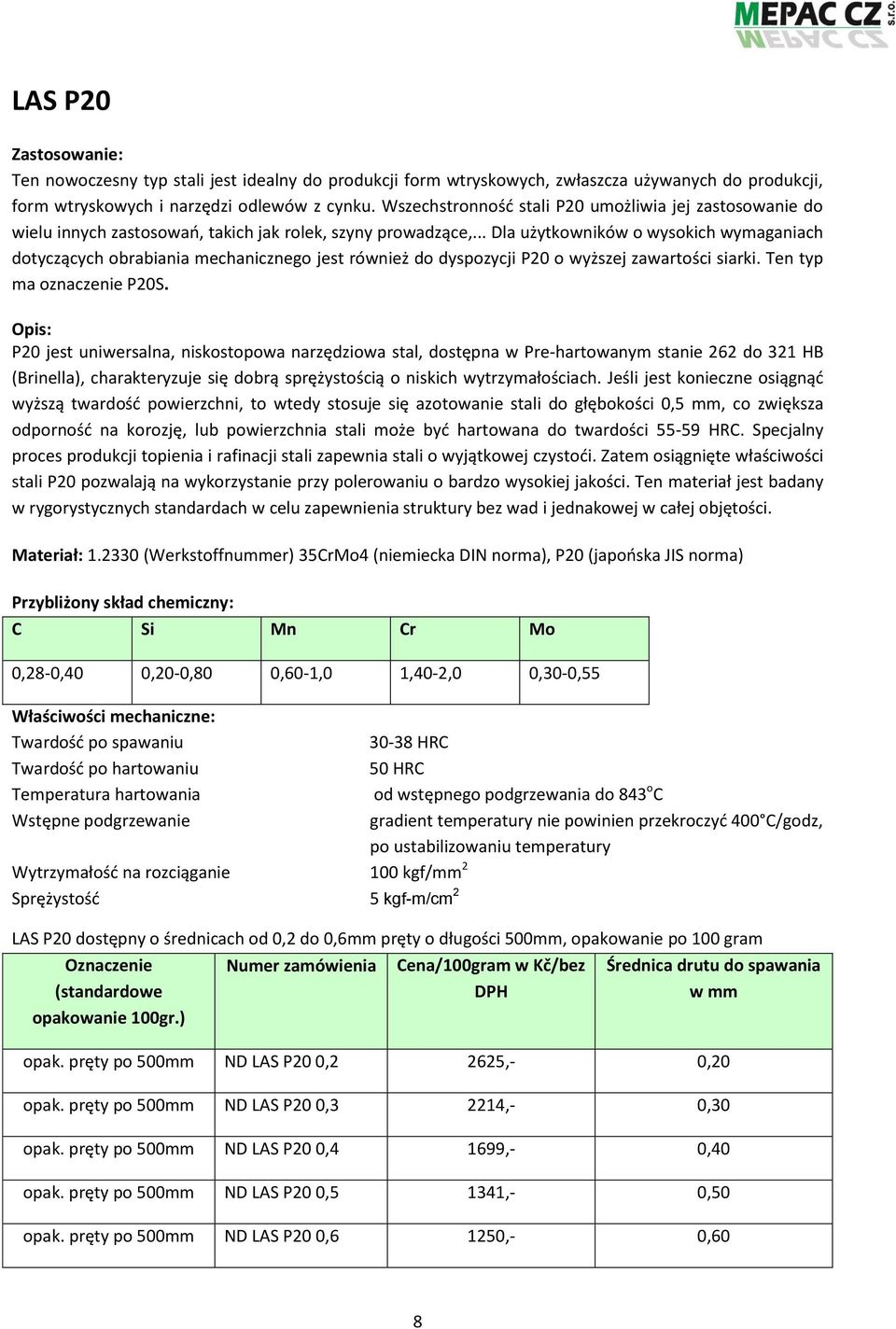 .. Dla użytkowników o wysokich wymaganiach dotyczących obrabiania mechanicznego jest również do dyspozycji P20 o wyższej zawartości siarki. Ten typ ma oznaczenie P20S.