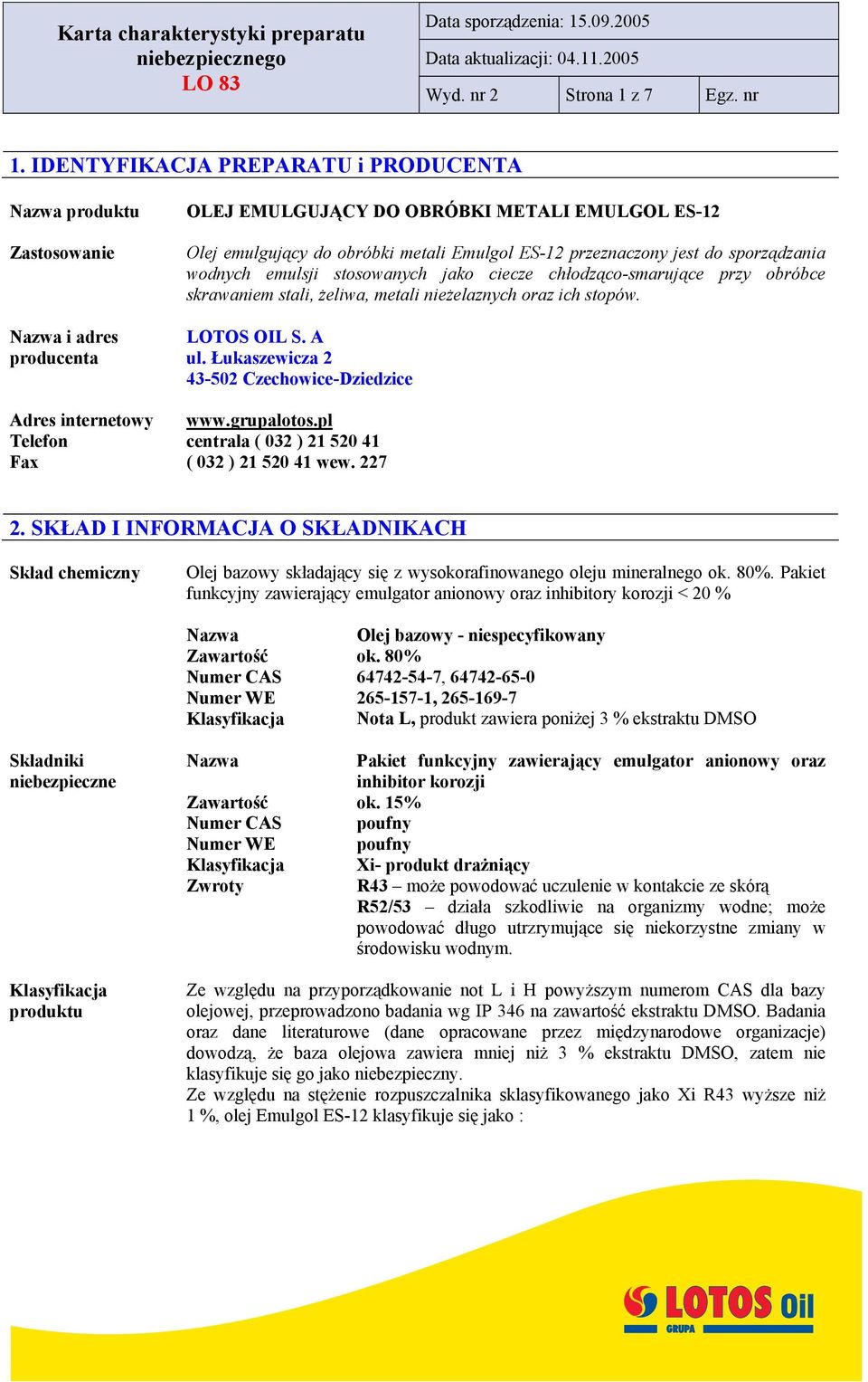 jest do sporządzania wodnych emulsji stosowanych jako ciecze chłodząco-smarujące przy obróbce skrawaniem stali, żeliwa, metali nieżelaznych oraz ich stopów. LOTOS OIL S. A ul.