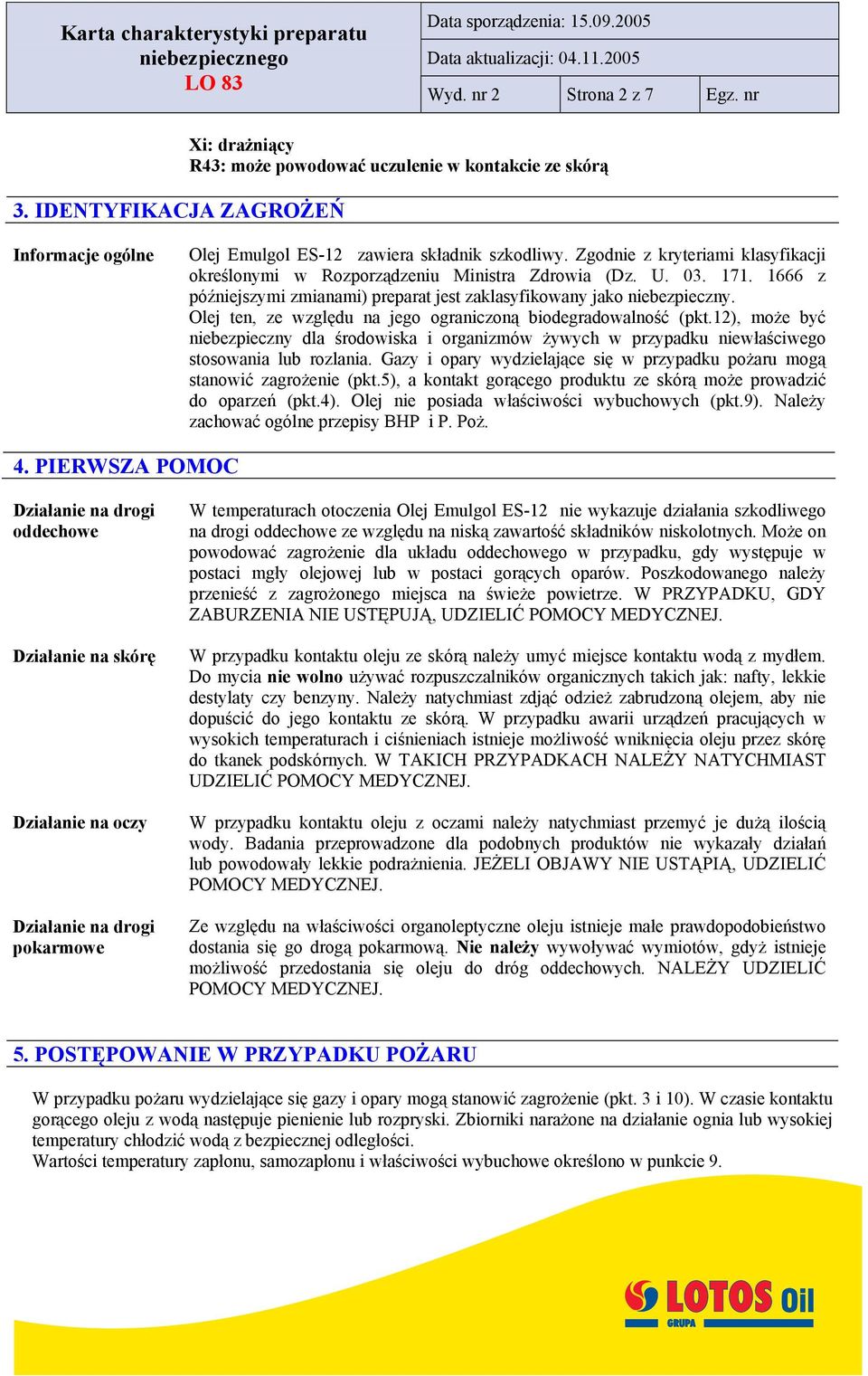 Olej ten, ze względu na jego ograniczoną biodegradowalność (pkt.12), może być niebezpieczny dla środowiska i organizmów żywych w przypadku niewłaściwego stosowania lub rozlania.
