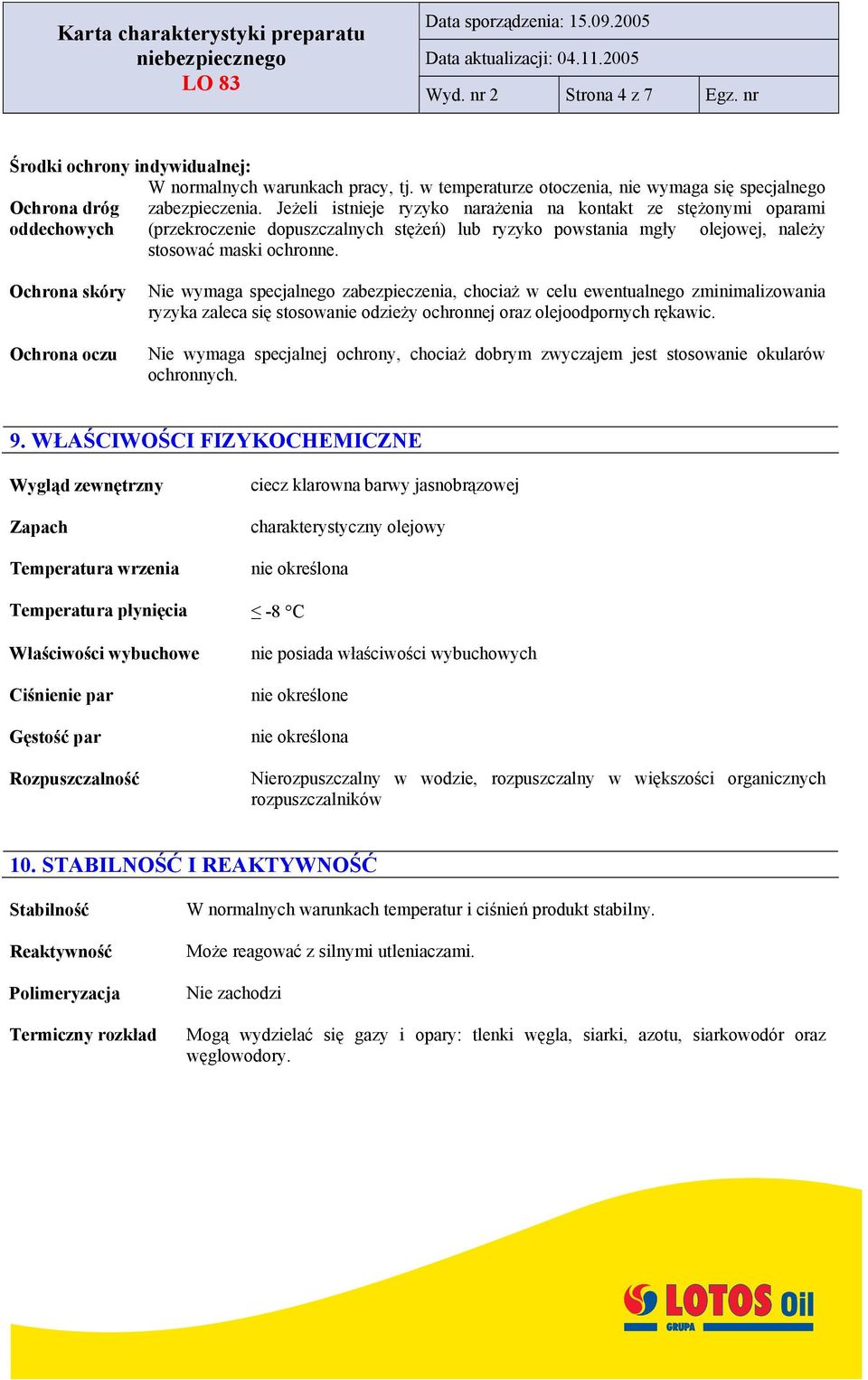 Ochrona skóry Ochrona oczu Nie wymaga specjalnego zabezpieczenia, chociaż w celu ewentualnego zminimalizowania ryzyka zaleca się stosowanie odzieży ochronnej oraz olejoodpornych rękawic.