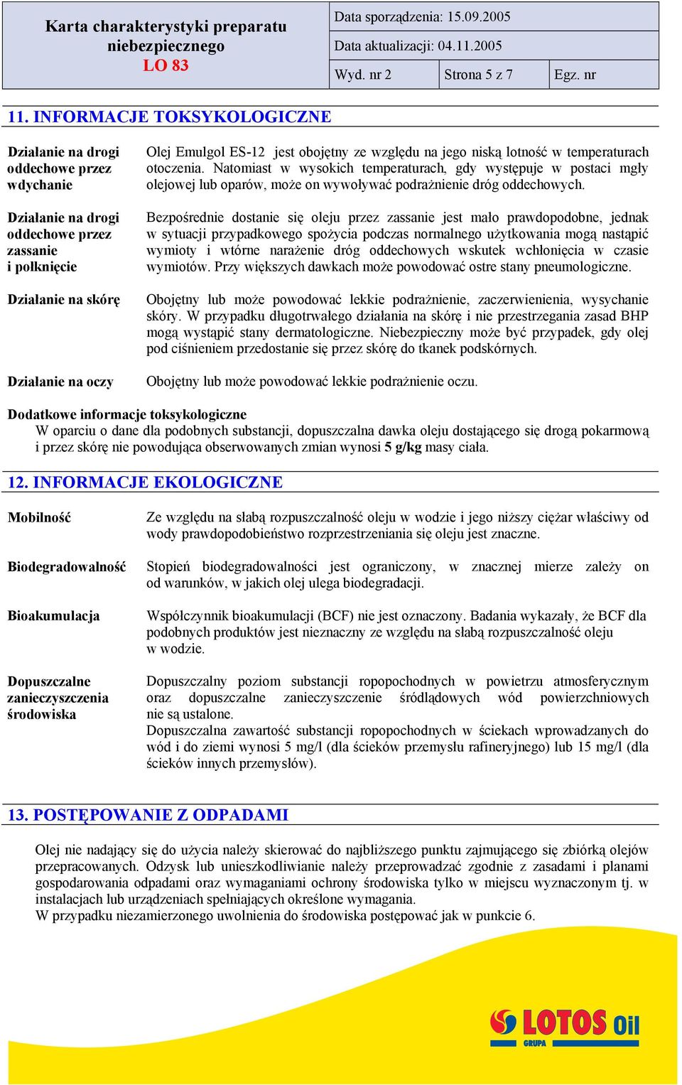 temperaturach otoczenia. Natomiast w wysokich temperaturach, gdy występuje w postaci mgły olejowej lub oparów, może on wywoływać podrażnienie dróg oddechowych.