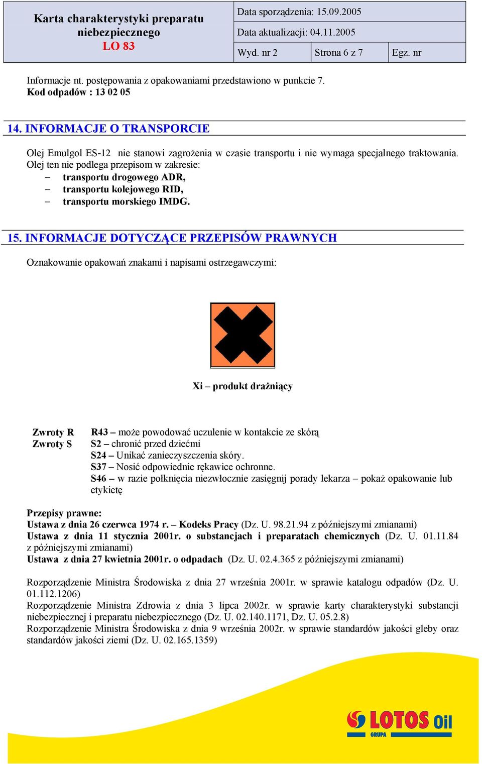 Olej ten nie podlega przepisom w zakresie: transportu drogowego ADR, transportu kolejowego RID, transportu morskiego IMDG. 15.