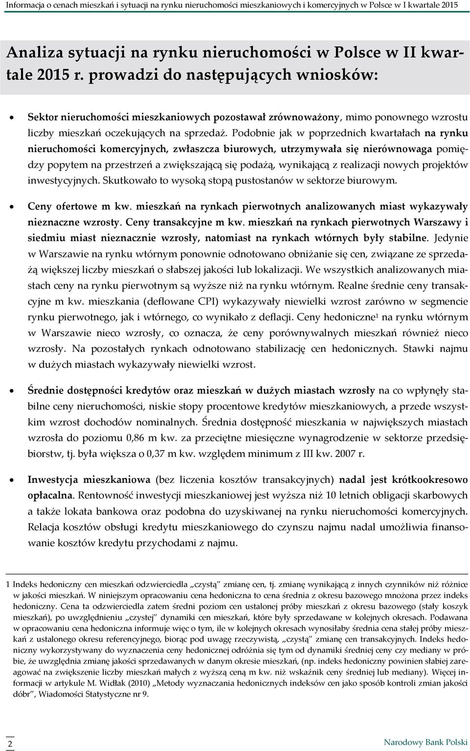 Podobnie jak w poprzednich kwartałach na rynku nieruchomości komercyjnych, zwłaszcza biurowych, utrzymywała się nierównowaga pomiędzy popytem na przestrzeń a zwiększającą się podażą, wynikającą z