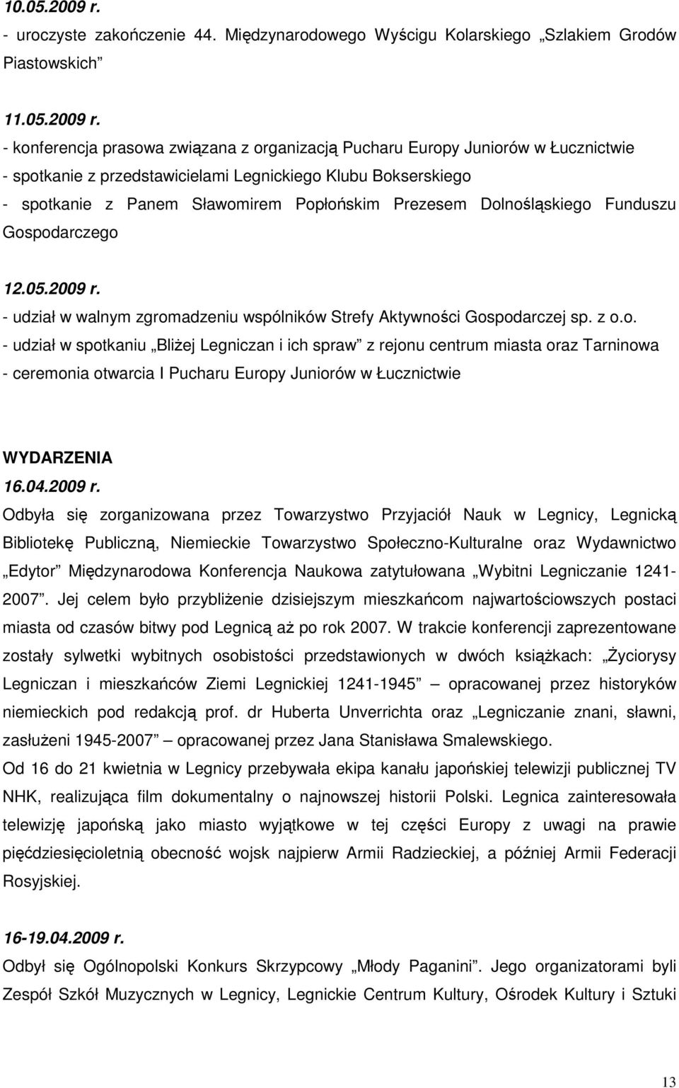- konferencja prasowa związana z organizacją Pucharu Europy Juniorów w Łucznictwie - spotkanie z przedstawicielami Legnickiego Klubu Bokserskiego - spotkanie z Panem Sławomirem Popłońskim Prezesem