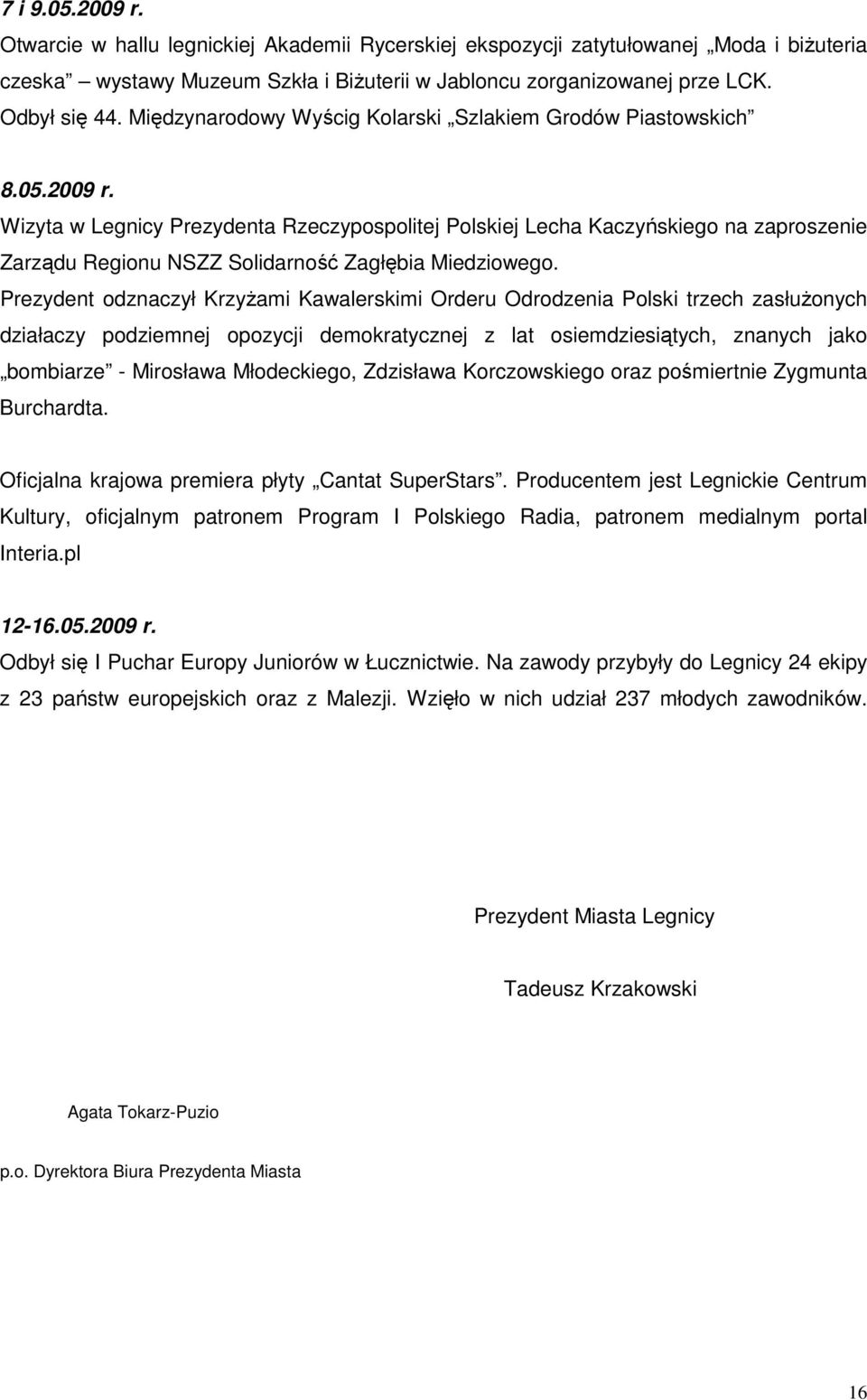 Wizyta w Legnicy Prezydenta Rzeczypospolitej Polskiej Lecha Kaczyńskiego na zaproszenie Zarządu Regionu NSZZ Solidarność Zagłębia Miedziowego.