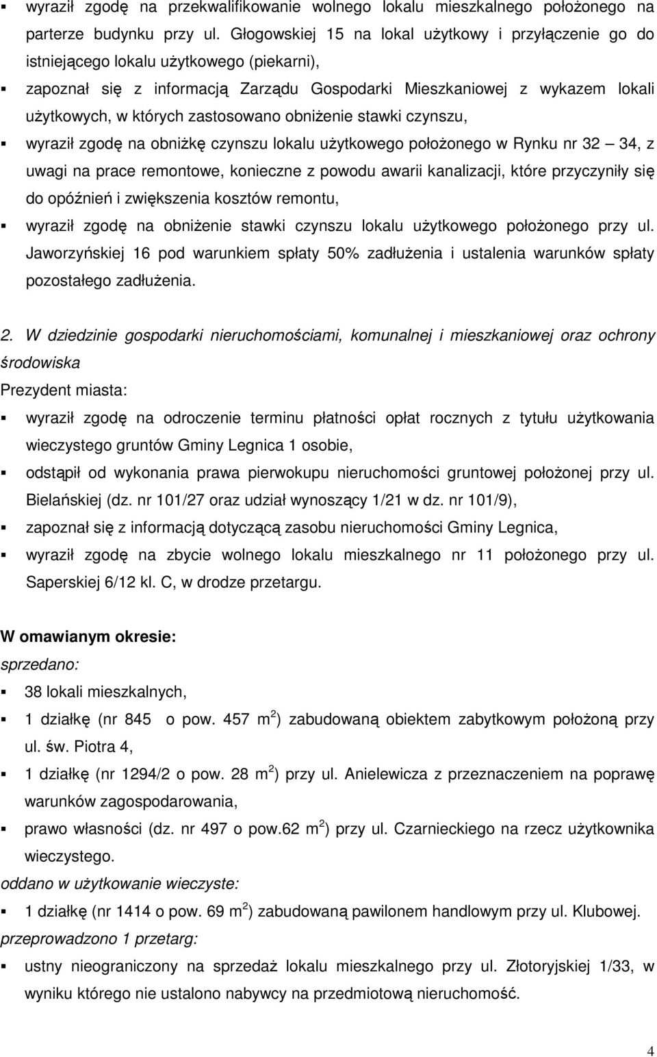 zastosowano obniŝenie stawki czynszu, wyraził zgodę na obniŝkę czynszu lokalu uŝytkowego połoŝonego w Rynku nr 32 34, z uwagi na prace remontowe, konieczne z powodu awarii kanalizacji, które