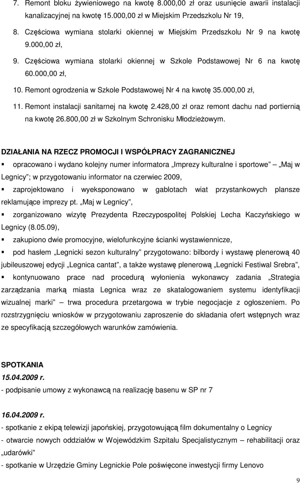 Remont ogrodzenia w Szkole Podstawowej Nr 4 na kwotę 35.000,00 zł, 11. Remont instalacji sanitarnej na kwotę 2.428,00 zł oraz remont dachu nad portiernią na kwotę 26.