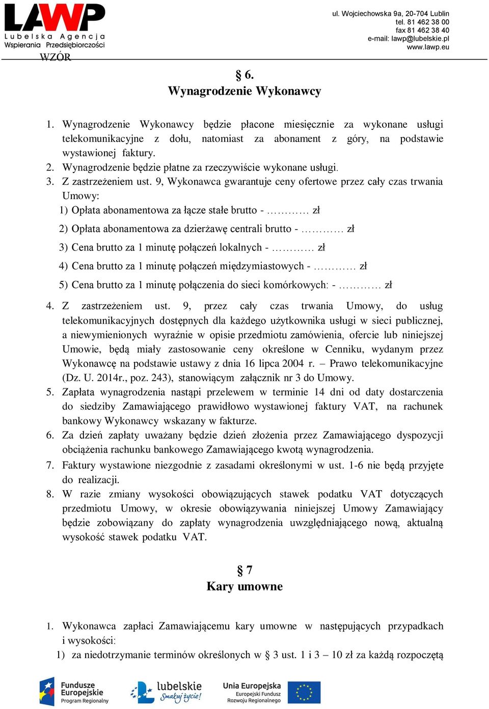 9, Wykonawca gwarantuje ceny ofertowe przez cały czas trwania Umowy: 1) Opłata abonamentowa za łącze stałe brutto - zł 2) Opłata abonamentowa za dzierżawę centrali brutto - zł 3) Cena brutto za 1