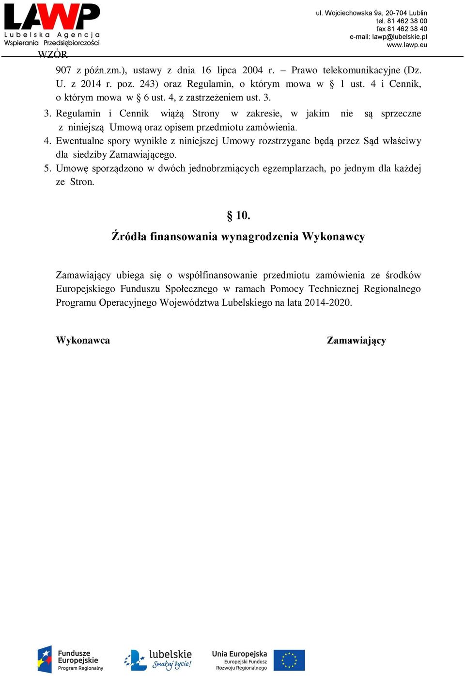 Ewentualne spory wynikłe z niniejszej Umowy rozstrzygane będą przez Sąd właściwy dla siedziby Zamawiającego. 5. Umowę sporządzono w dwóch jednobrzmiących egzemplarzach, po jednym dla każdej ze Stron.