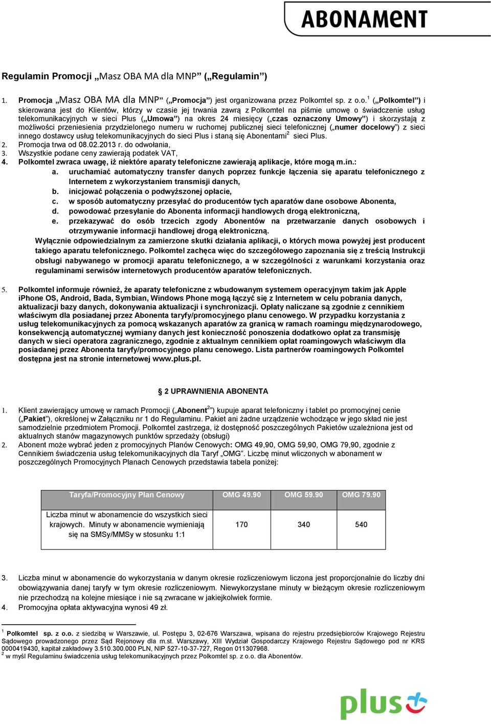 trwania zawrą z Polkomtel na piśmie umowę o świadczenie usług telekomunikacyjnych w sieci Plus ( Umowa ) na okres 24 miesięcy ( czas oznaczony Umowy ) i skorzystają z możliwości przeniesienia
