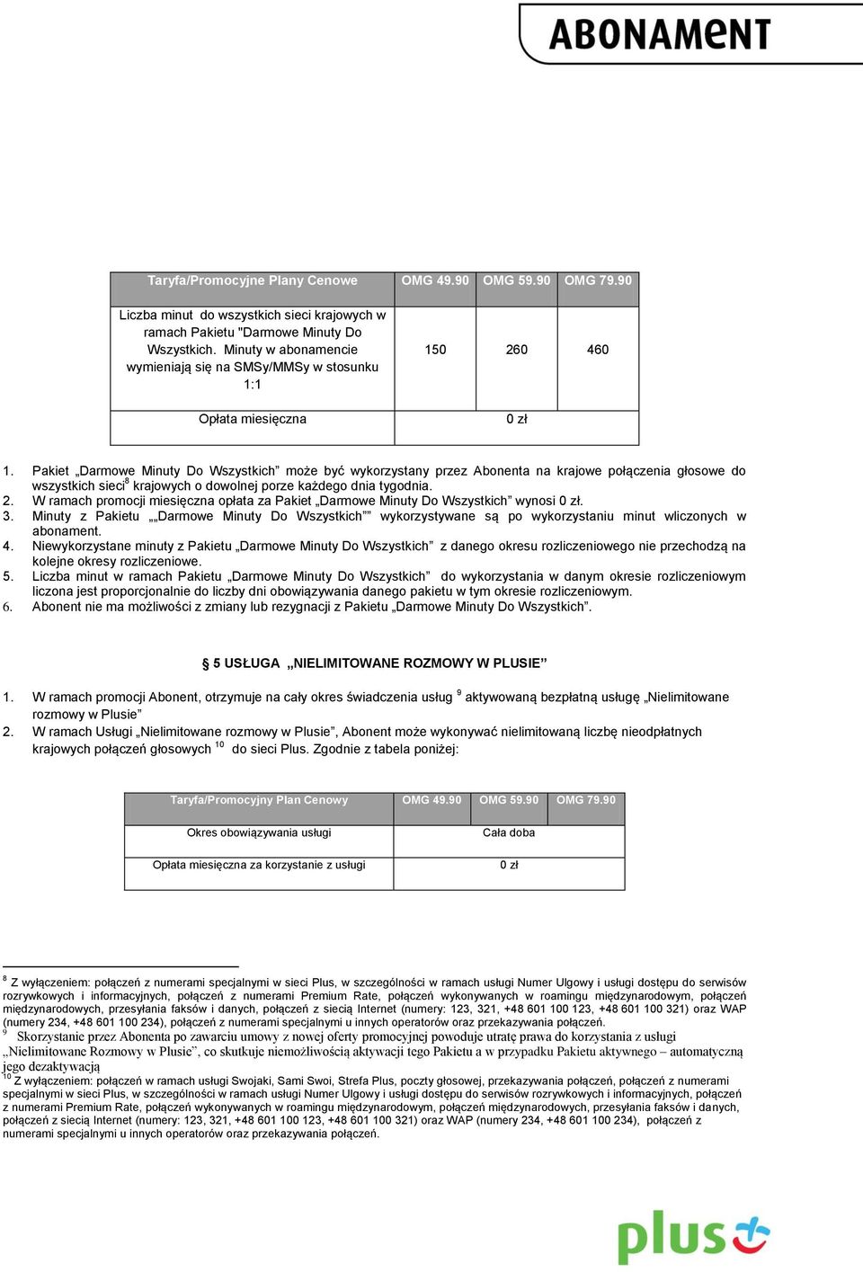 Pakiet Darmowe Minuty Do Wszystkich może być wykorzystany przez Abonenta na krajowe połączenia głosowe do wszystkich sieci 8 krajowych o dowolnej porze każdego dnia tygodnia. 2.