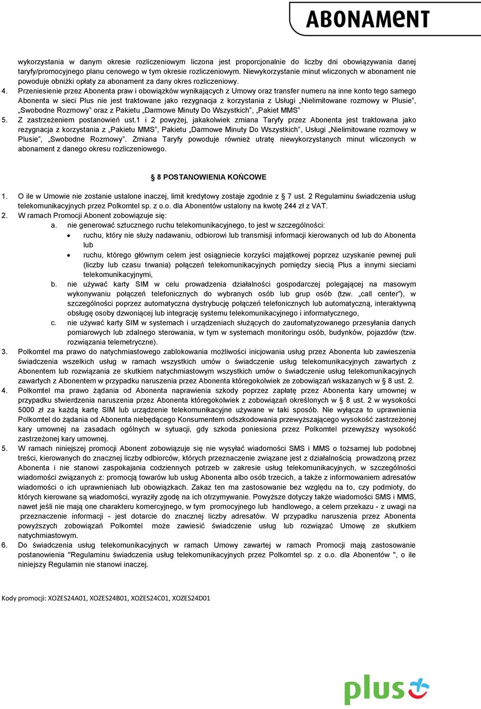Przeniesienie przez Abonenta praw i obowiązków wynikających z Umowy oraz transfer numeru na inne konto tego samego Abonenta w sieci Plus nie jest traktowane jako rezygnacja z korzystania z Usługi