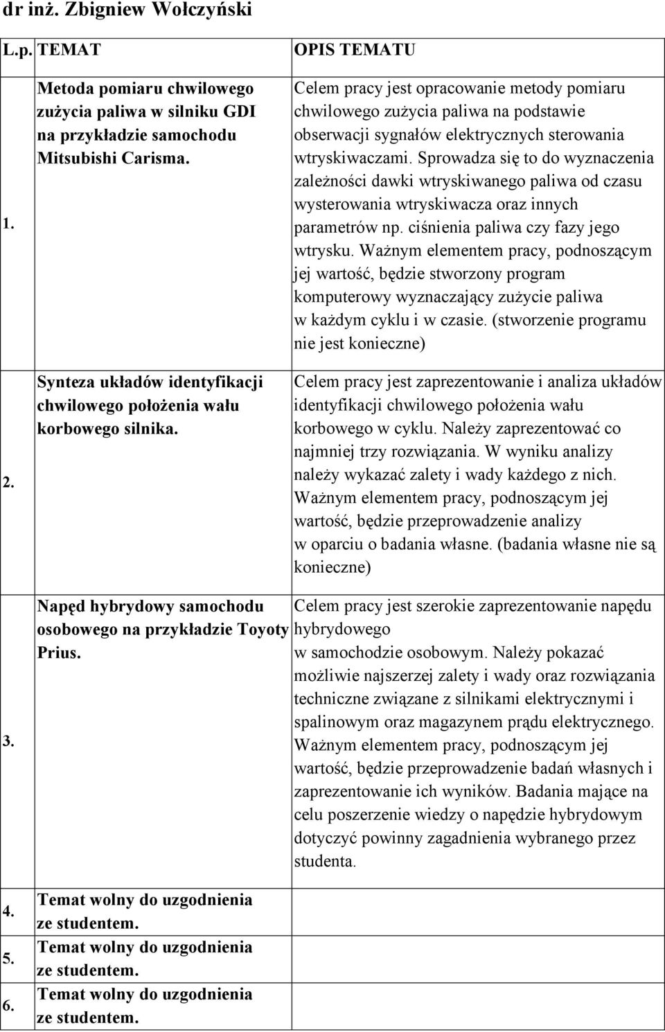 Celem pracy jest opracowanie metody pomiaru chwilowego zużycia paliwa na podstawie obserwacji sygnałów elektrycznych sterowania wtryskiwaczami.