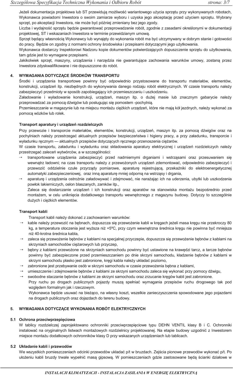 Liczba i wydajno sprztu bdzie gwarantowa przeprowadzenie robót, zgodnie z zasadami okrelonymi w dokumentacji projektowej, ST i wskazaniach Inwestora w terminie przewidzianym umow.