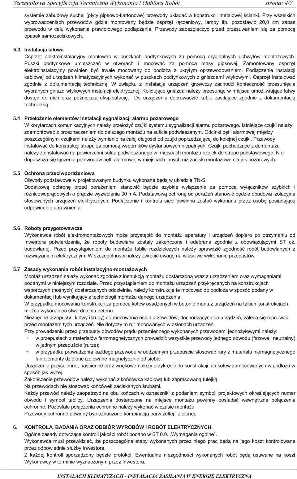Przewody zabezpieczy przed przesuwaniem si za pomoc opasek samozaciskowych. 5.3 Instalacja siłowa Osprzt elektroinstalacyjny montowa w puszkach podtynkowych za pomoc oryginalnych uchwytów montaowych.