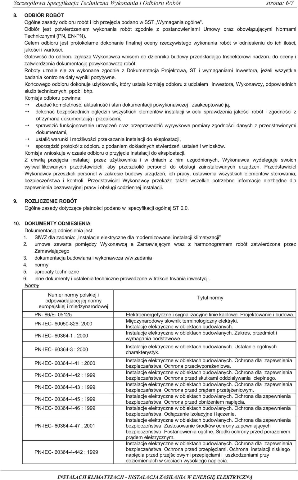 Celem odbioru jest protokolarne dokonanie finalnej oceny rzeczywistego wykonania robót w odniesieniu do ich iloci, jakoci i wartoci.