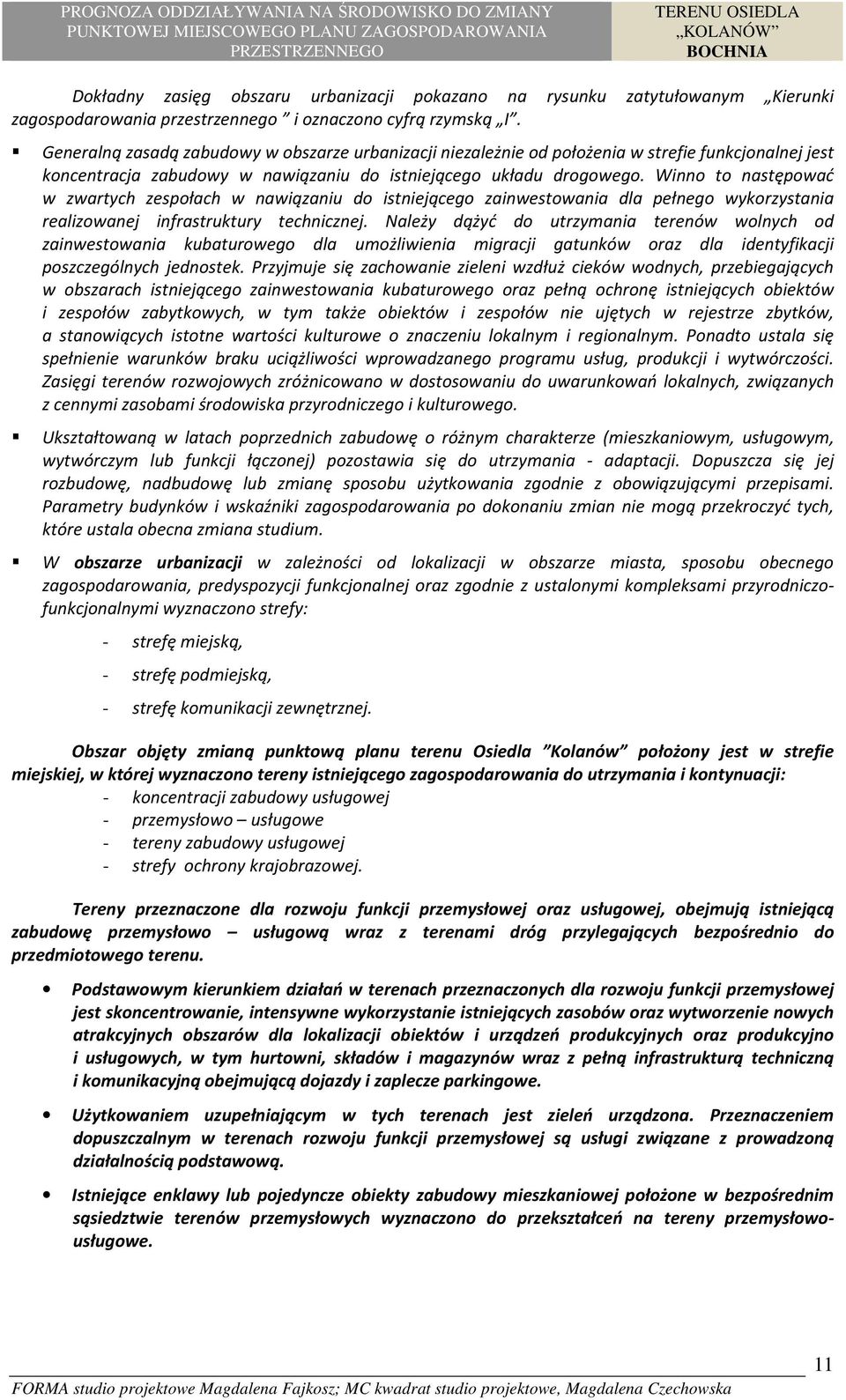 Winno to następować w zwartych zespołach w nawiązaniu do istniejącego zainwestowania dla pełnego wykorzystania realizowanej infrastruktury technicznej.