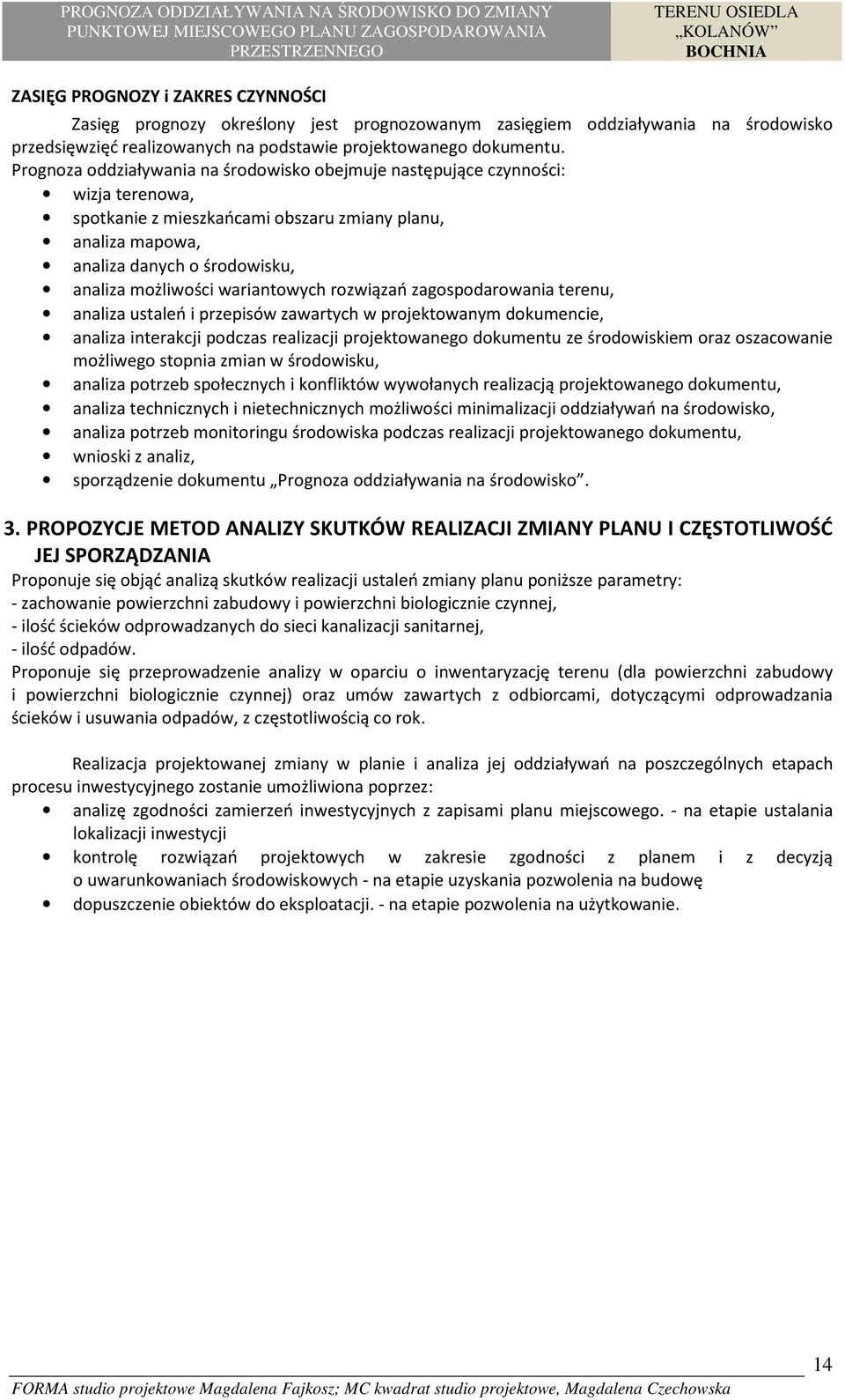 wariantowych rozwiązań zagospodarowania terenu, analiza ustaleń i przepisów zawartych w projektowanym dokumencie, analiza interakcji podczas realizacji projektowanego dokumentu ze środowiskiem oraz