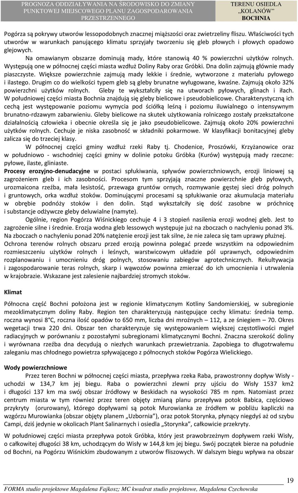 Na omawianym obszarze dominują mady, które stanowią 40 % powierzchni użytków rolnych. Występują one w północnej części miasta wzdłuż Doliny Raby oraz Gróbki.