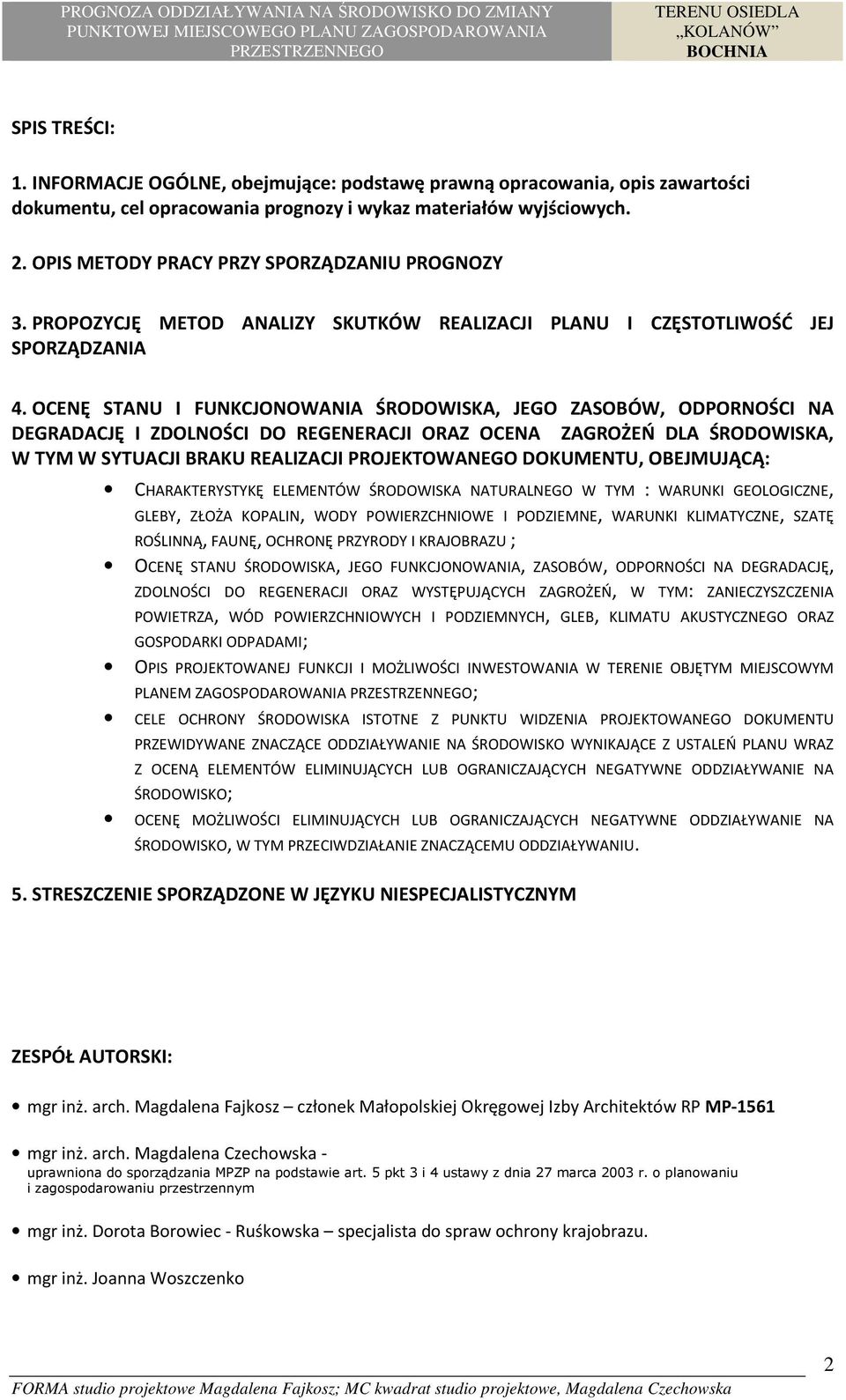 OCENĘ STANU I FUNKCJONOWANIA ŚRODOWISKA, JEGO ZASOBÓW, ODPORNOŚCI NA DEGRADACJĘ I ZDOLNOŚCI DO REGENERACJI ORAZ OCENA ZAGROŻEŃ DLA ŚRODOWISKA, W TYM W SYTUACJI BRAKU REALIZACJI PROJEKTOWANEGO