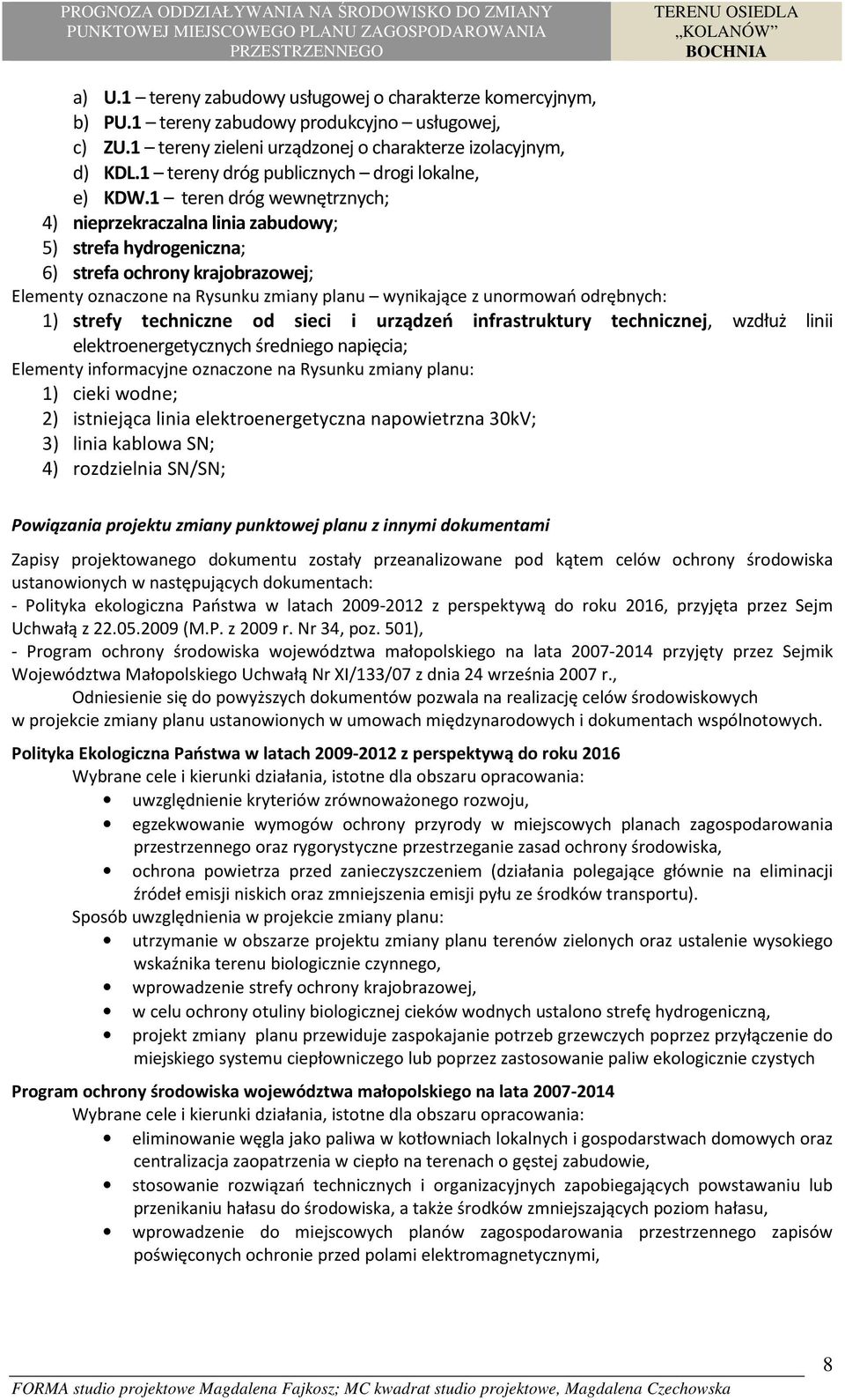 1 teren dróg wewnętrznych; 4) nieprzekraczalna linia zabudowy; 5) strefa hydrogeniczna; 6) strefa ochrony krajobrazowej; Elementy oznaczone na Rysunku zmiany planu wynikające z unormowań odrębnych: