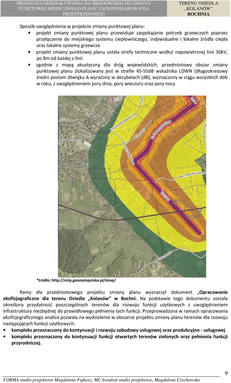 akustyczną dla dróg wojewódzkich, przedmiotowy obszar zmiany punktowej planu zlokalizowany jest w strefie 45-55dB wskaźnika LDWN (długookresowy średni poziom dźwięku A wyrażony w decybelach (db),