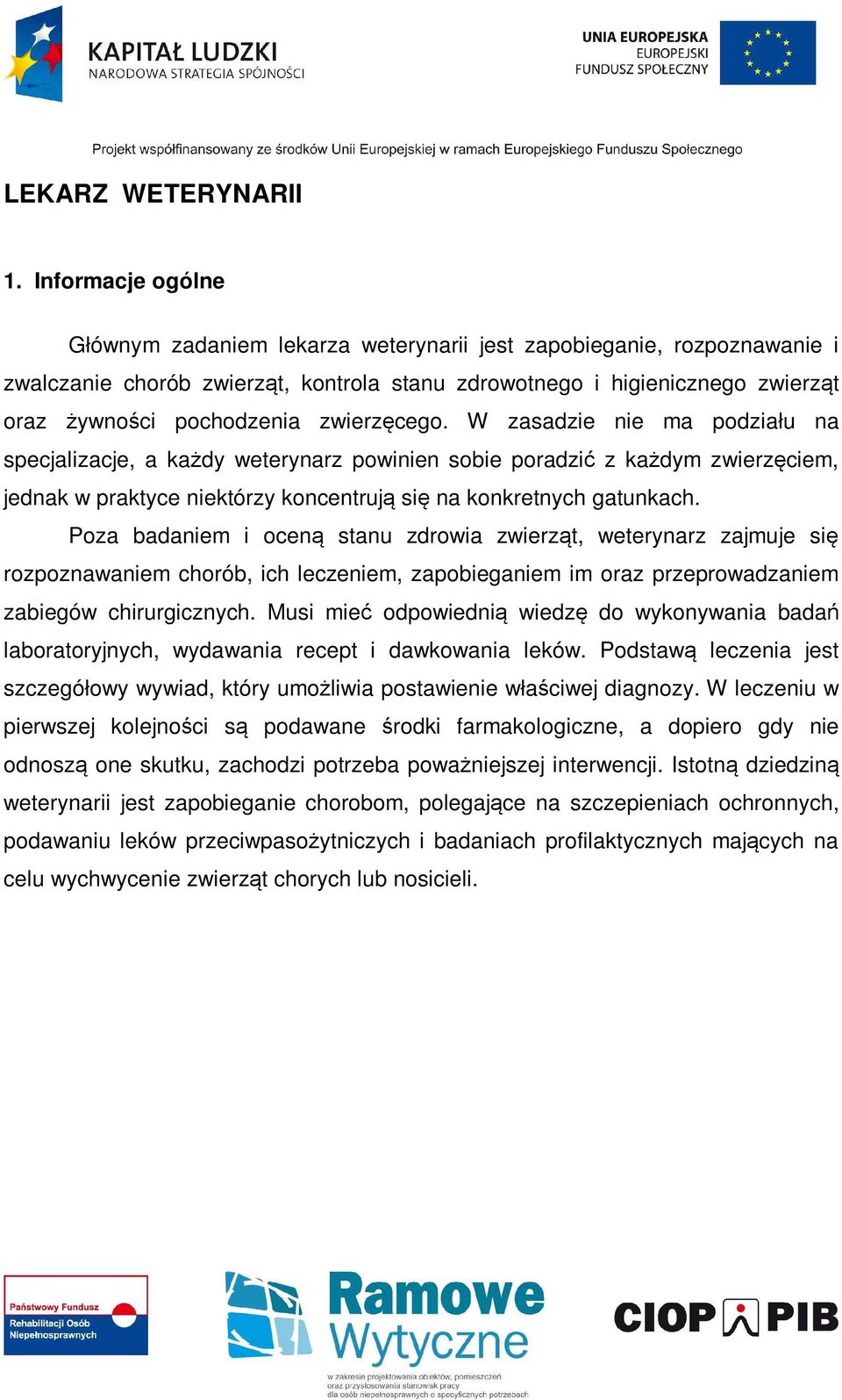 zwierzęcego. W zasadzie nie ma podziału na specjalizacje, a każdy weterynarz powinien sobie poradzić z każdym zwierzęciem, jednak w praktyce niektórzy koncentrują się na konkretnych gatunkach.
