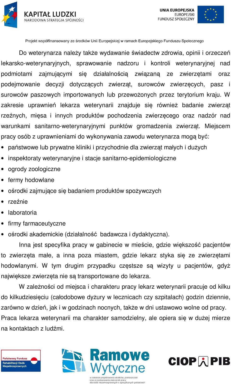 W zakresie uprawnień lekarza weterynarii znajduje się również badanie zwierząt rzeźnych, mięsa i innych produktów pochodzenia zwierzęcego oraz nadzór nad warunkami sanitarno-weterynaryjnymi punktów