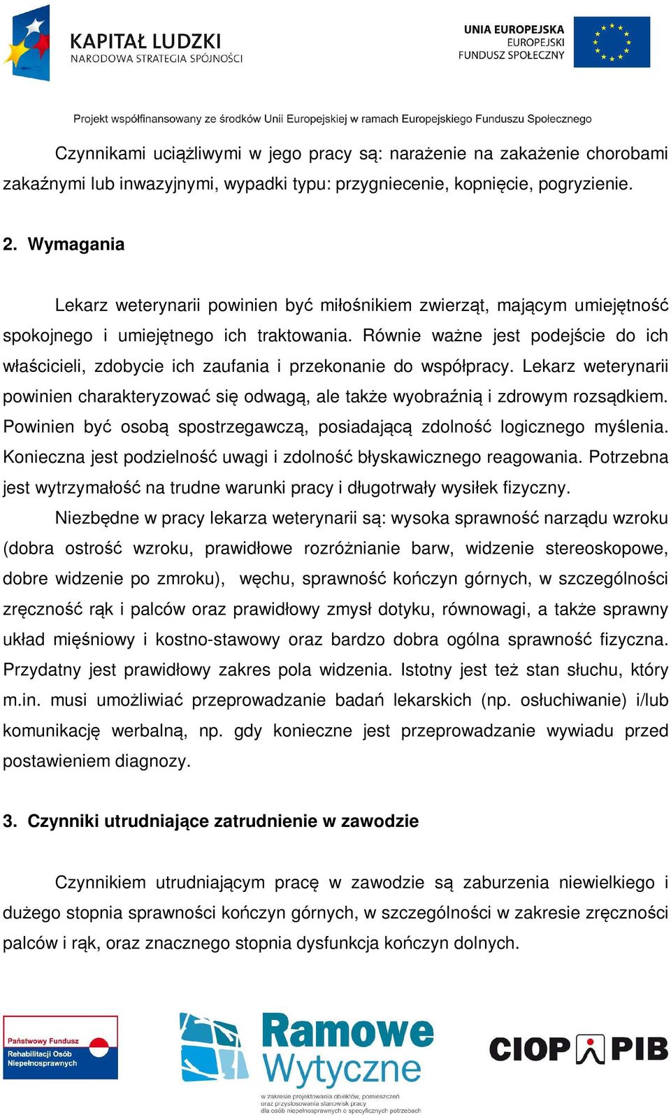 Równie ważne jest podejście do ich właścicieli, zdobycie ich zaufania i przekonanie do współpracy. Lekarz weterynarii powinien charakteryzować się odwagą, ale także wyobraźnią i zdrowym rozsądkiem.