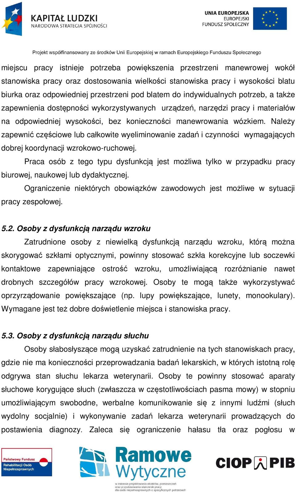 Należy zapewnić częściowe lub całkowite wyeliminowanie zadań i czynności wymagających dobrej koordynacji wzrokowo-ruchowej.