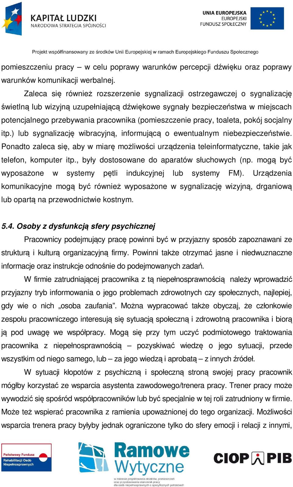 (pomieszczenie pracy, toaleta, pokój socjalny itp.) lub sygnalizację wibracyjną, informującą o ewentualnym niebezpieczeństwie.