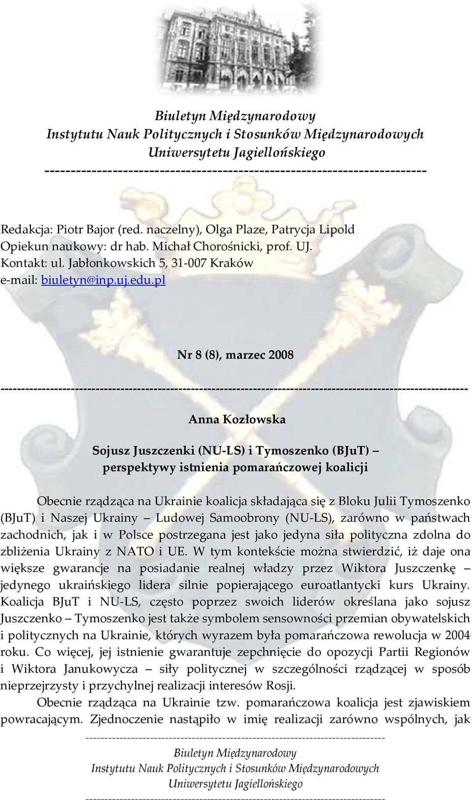 pl Nr 8 (8), marzec 2008 ---------------------------------- Anna Kozłowska Sojusz Juszczenki (NU-LS) i Tymoszenko (BJuT) perspektywy istnienia pomarańczowej koalicji Obecnie rządząca na Ukrainie