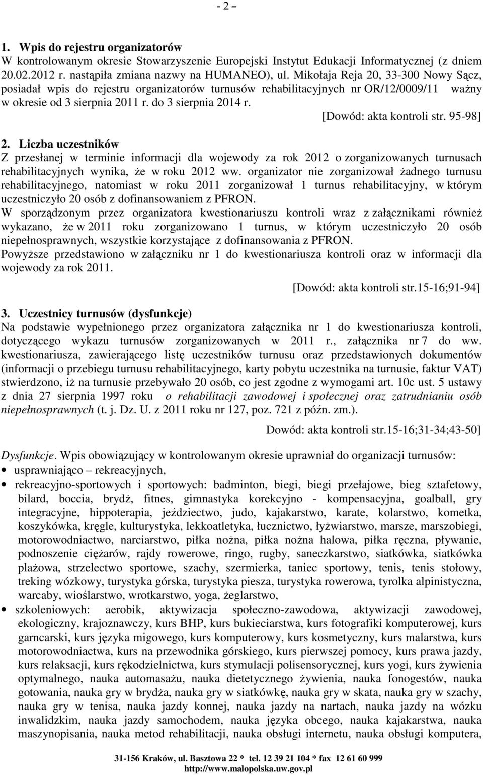 [Dowód: akta kontroli str. 95-98] 2. Liczba uczestników Z przesłanej w terminie informacji dla wojewody za rok 2012 o zorganizowanych turnusach rehabilitacyjnych wynika, że w roku 2012 ww.
