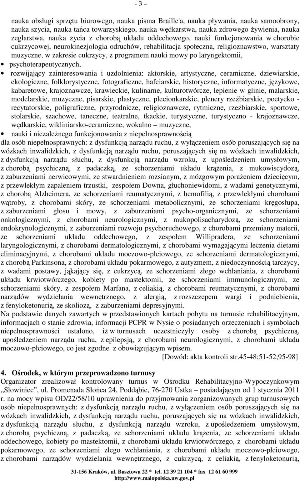 programem nauki mowy po laryngektomii, psychoterapeutycznych, rozwijający zainteresowania i uzdolnienia: aktorskie, artystyczne, ceramiczne, dziewiarskie, ekologiczne, folklorystyczne, fotograficzne,
