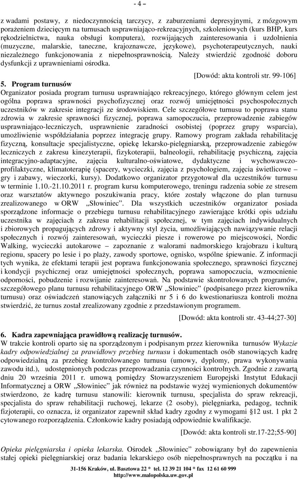 funkcjonowania z niepełnosprawnością. Należy stwierdzić zgodność doboru dysfunkcji z uprawnieniami ośrodka. [Dowód: akta kontroli str. 99-106] 5.