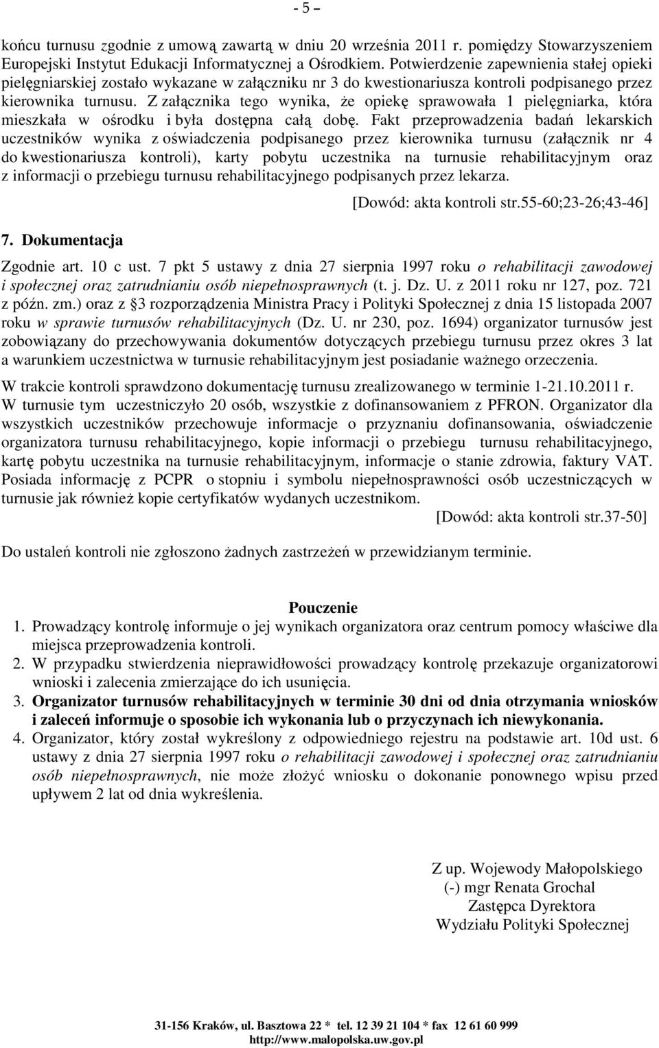 Z załącznika tego wynika, że opiekę sprawowała 1 pielęgniarka, która mieszkała w ośrodku i była dostępna całą dobę.