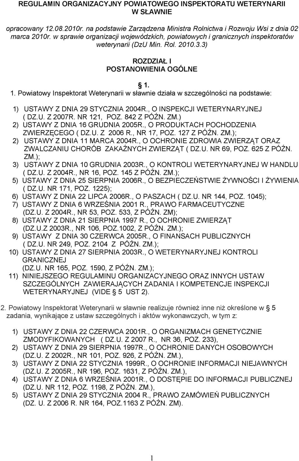 1. Powiatowy Inspektorat Weterynarii w sławnie działa w szczególności na podstawie: 1) USTAWY Z DNIA 29 STYCZNIA 2004R., O INSPEKCJI WETERYNARYJNEJ ( DZ.U. Z 2007R. NR 121, POZ. 842 Z PÓŹN. ZM.