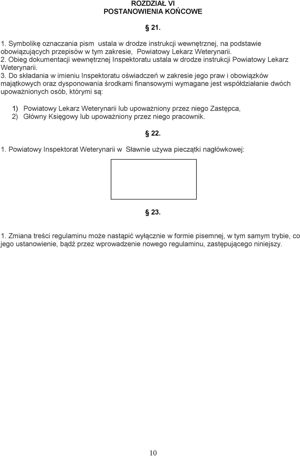 są: 1) Powiatowy Lekarz Weterynarii lub upoważniony przez niego Zastępca, 2) Główny Księgowy lub upoważniony przez niego pracownik. 22. 1. Powiatowy Inspektorat Weterynarii w Sławnie używa pieczątki nagłówkowej: 23.